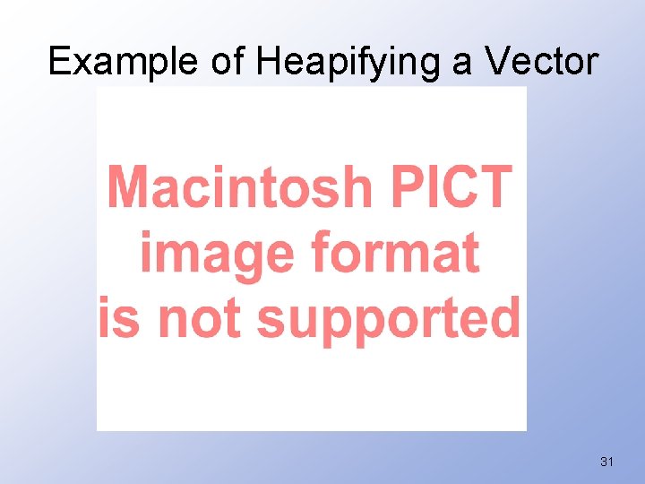 Example of Heapifying a Vector 31 