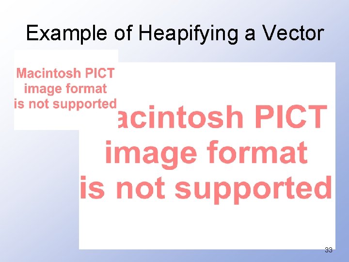 Example of Heapifying a Vector 33 