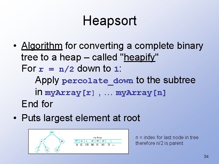 Heapsort • Algorithm for converting a complete binary tree to a heap – called