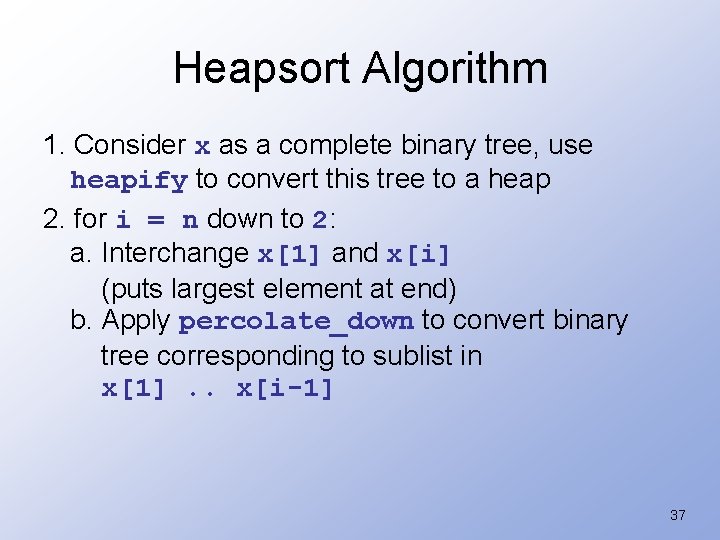 Heapsort Algorithm 1. Consider x as a complete binary tree, use heapify to convert