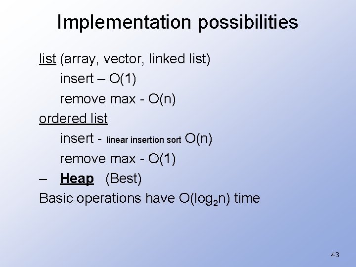 Implementation possibilities list (array, vector, linked list) insert – O(1) remove max - O(n)
