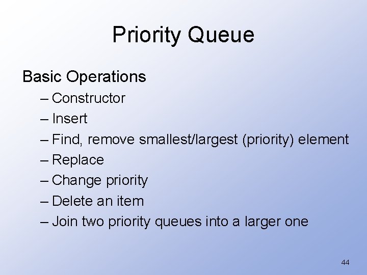 Priority Queue Basic Operations – Constructor – Insert – Find, remove smallest/largest (priority) element