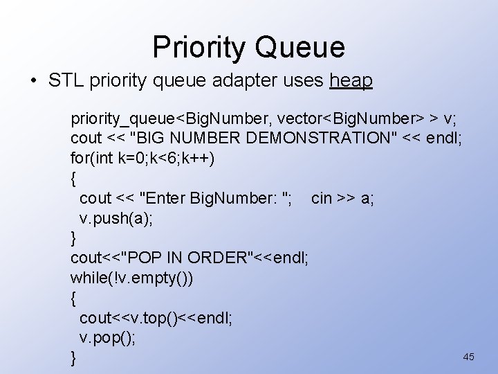 Priority Queue • STL priority queue adapter uses heap priority_queue<Big. Number, vector<Big. Number> >