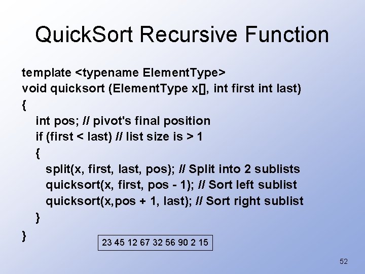 Quick. Sort Recursive Function template <typename Element. Type> void quicksort (Element. Type x[], int