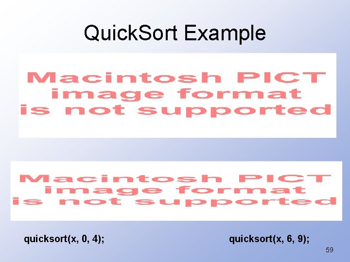 Quick. Sort Example quicksort(x, 0, 4); quicksort(x, 6, 9); 59 