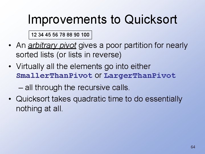 Improvements to Quicksort 12 34 45 56 78 88 90 100 • An arbitrary