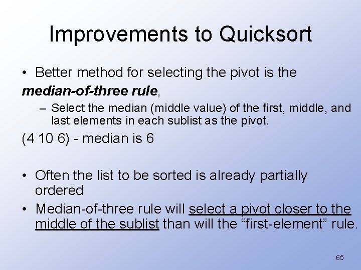 Improvements to Quicksort • Better method for selecting the pivot is the median-of-three rule,