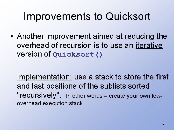 Improvements to Quicksort • Another improvement aimed at reducing the overhead of recursion is