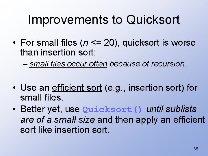 Improvements to Quicksort • For small files (n <= 20), quicksort is worse than