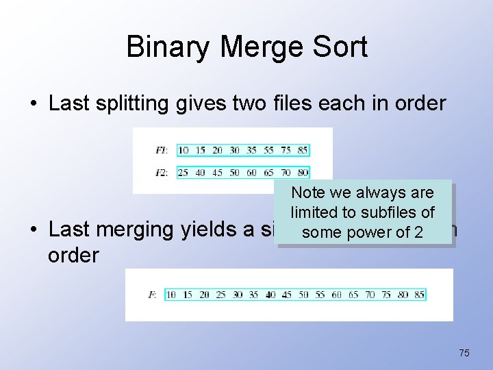 Binary Merge Sort • Last splitting gives two files each in order • Note