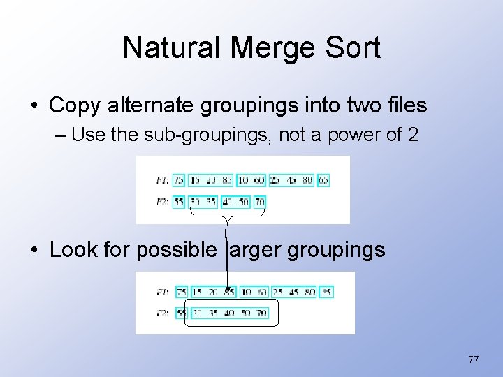 Natural Merge Sort • Copy alternate groupings into two files – Use the sub-groupings,
