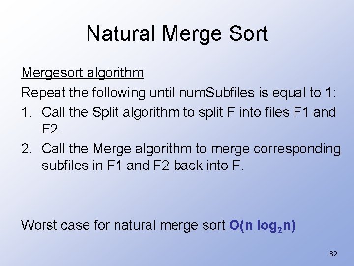 Natural Merge Sort Mergesort algorithm Repeat the following until num. Subfiles is equal to