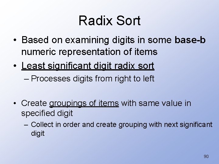 Radix Sort • Based on examining digits in some base-b numeric representation of items