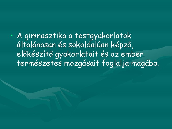  • A gimnasztika a testgyakorlatok általánosan és sokoldalúan képző, előkészítő gyakorlatait és az