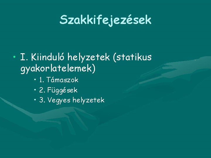 Szakkifejezések • I. Kiinduló helyzetek (statikus gyakorlatelemek) • 1. Támaszok • 2. Függések •