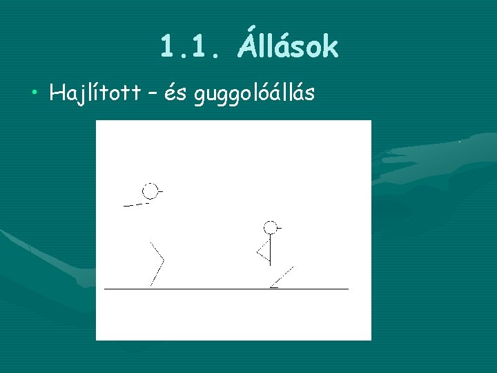 1. 1. Állások • Hajlított – és guggolóállás 