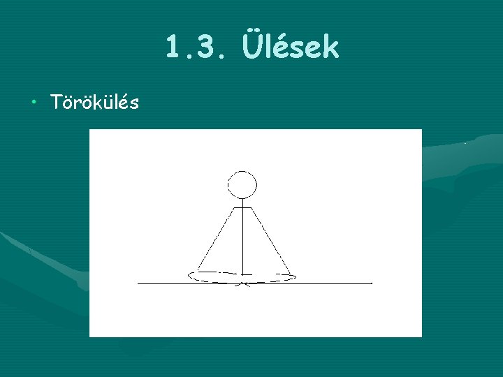 1. 3. Ülések • Törökülés 