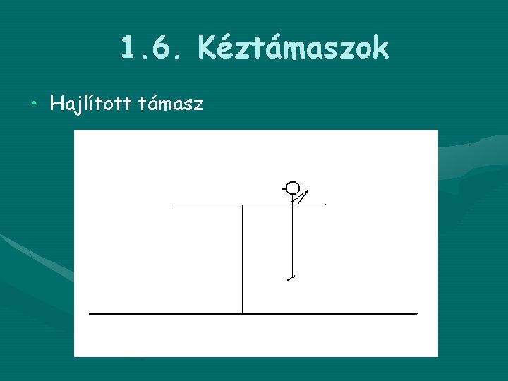 1. 6. Kéztámaszok • Hajlított támasz 