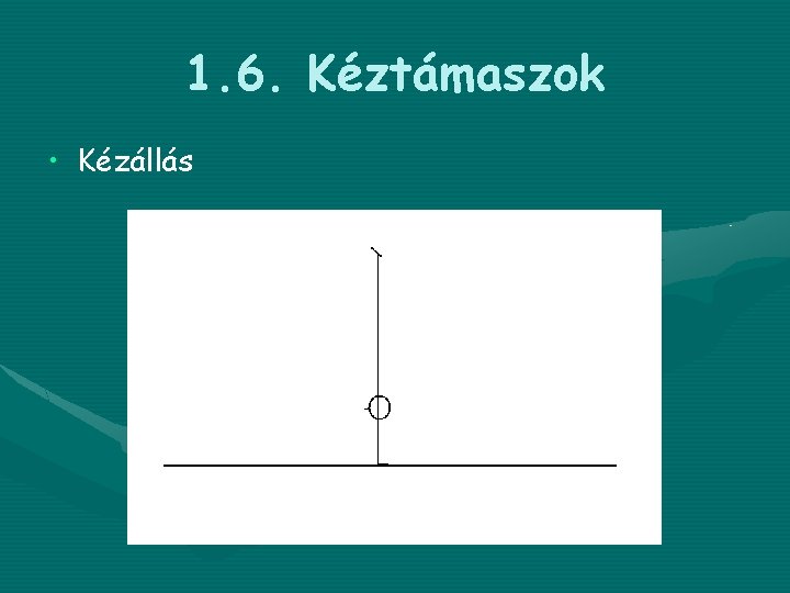 1. 6. Kéztámaszok • Kézállás 