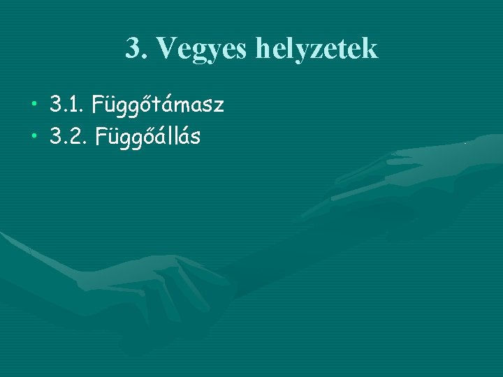 3. Vegyes helyzetek • 3. 1. Függőtámasz • 3. 2. Függőállás 