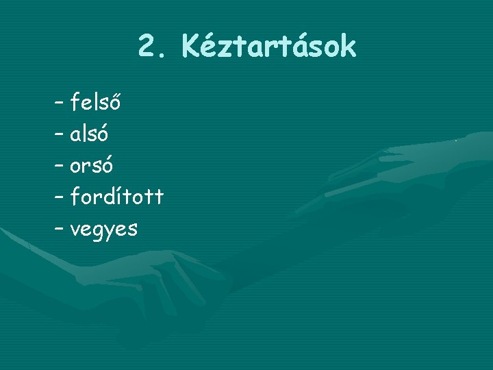 2. Kéztartások – felső – alsó – orsó – fordított – vegyes 