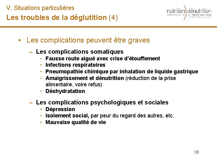 V. Situations particulières Les troubles de la déglutition (4) • Les complications peuvent être