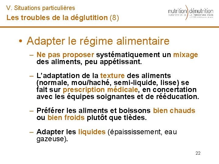 V. Situations particulières Les troubles de la déglutition (8) • Adapter le régime alimentaire