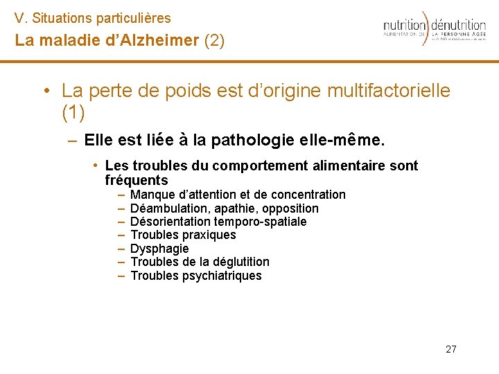 V. Situations particulières La maladie d’Alzheimer (2) • La perte de poids est d’origine