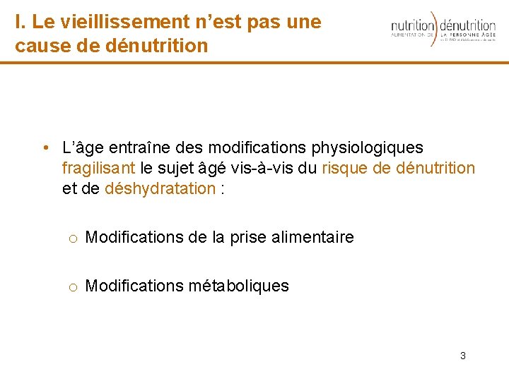 I. Le vieillissement n’est pas une cause de dénutrition • L’âge entraîne des modifications