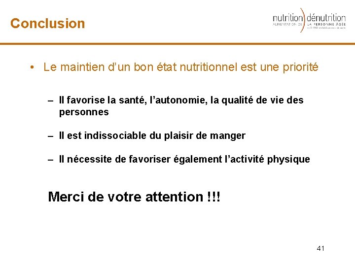 Conclusion • Le maintien d’un bon état nutritionnel est une priorité – Il favorise