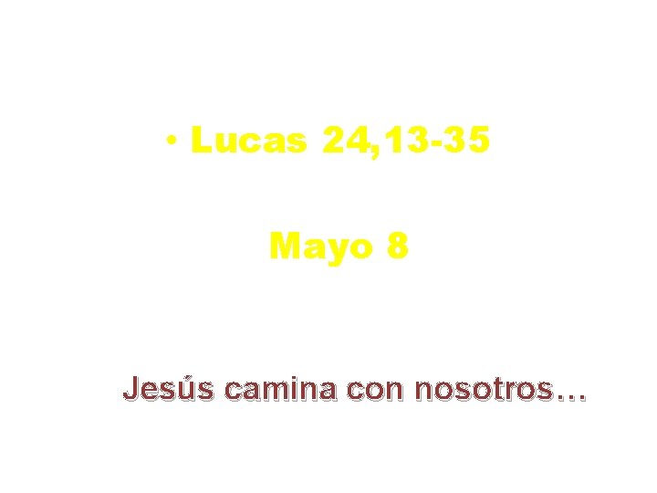  • Lucas 24, 13 -35 Mayo 8 Jesús camina con nosotros… 