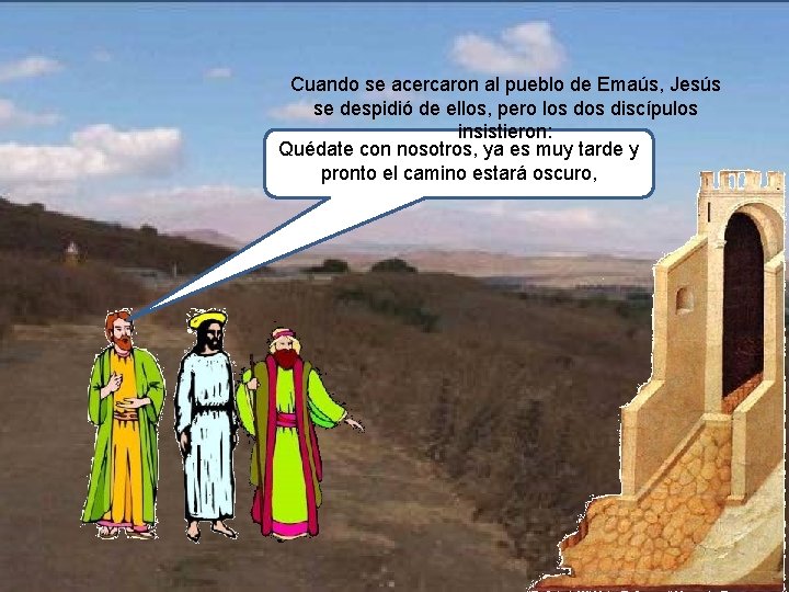 Cuando se acercaron al pueblo de Emaús, Jesús se despidió de ellos, pero los