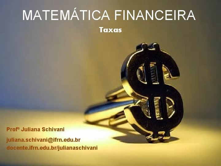 MATEMÁTICA FINANCEIRA Taxas Profª Juliana Schivani juliana. schivani@ifrn. edu. br docente. ifrn. edu. br/julianaschivani