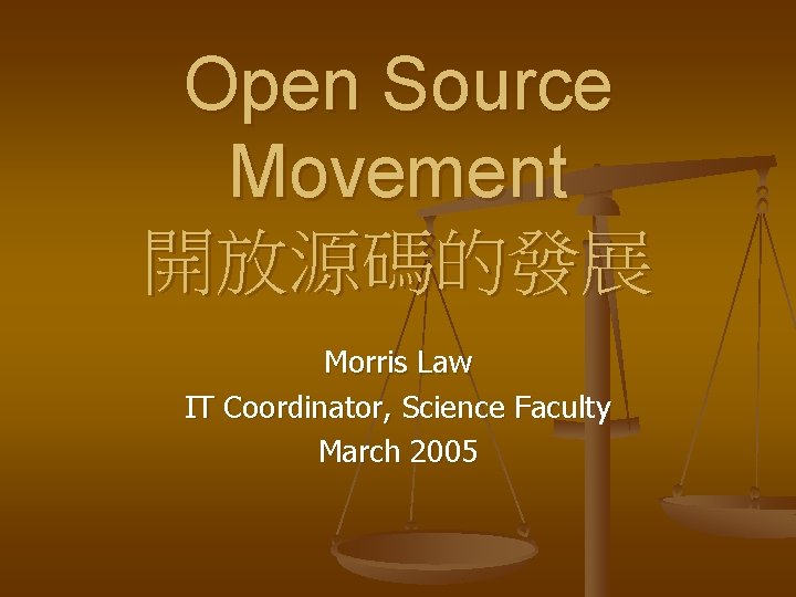 Open Source Movement 開放源碼的發展 Morris Law IT Coordinator, Science Faculty March 2005 