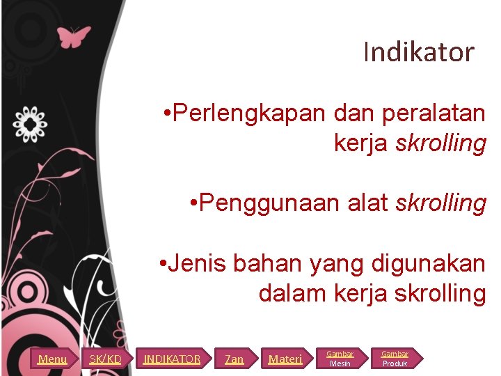 Indikator • Perlengkapan dan peralatan kerja skrolling • Penggunaan alat skrolling • Jenis bahan Indikator • Perlengkapan dan peralatan kerja skrolling • Penggunaan alat skrolling • Jenis bahan