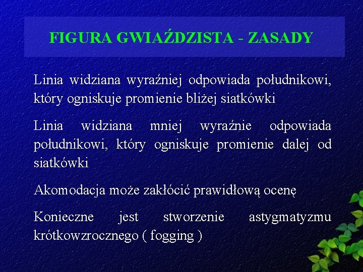 FIGURA GWIAŹDZISTA - ZASADY Linia widziana wyraźniej odpowiada południkowi, który ogniskuje promienie bliżej siatkówki