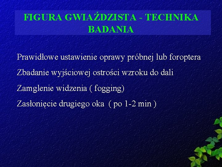 FIGURA GWIAŹDZISTA - TECHNIKA BADANIA Prawidłowe ustawienie oprawy próbnej lub foroptera Zbadanie wyjściowej ostrości