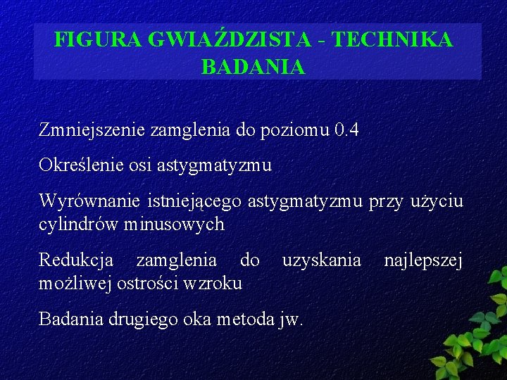 FIGURA GWIAŹDZISTA - TECHNIKA BADANIA Zmniejszenie zamglenia do poziomu 0. 4 Określenie osi astygmatyzmu