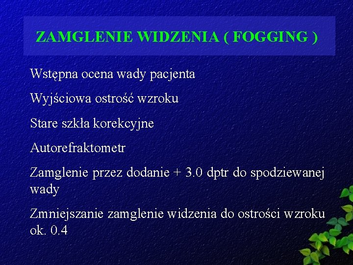 ZAMGLENIE WIDZENIA ( FOGGING ) Wstępna ocena wady pacjenta Wyjściowa ostrość wzroku Stare szkła