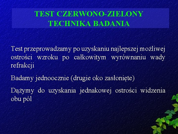 TEST CZERWONO-ZIELONY TECHNIKA BADANIA Test przeprowadzamy po uzyskaniu najlepszej możliwej ostrości wzroku po całkowitym