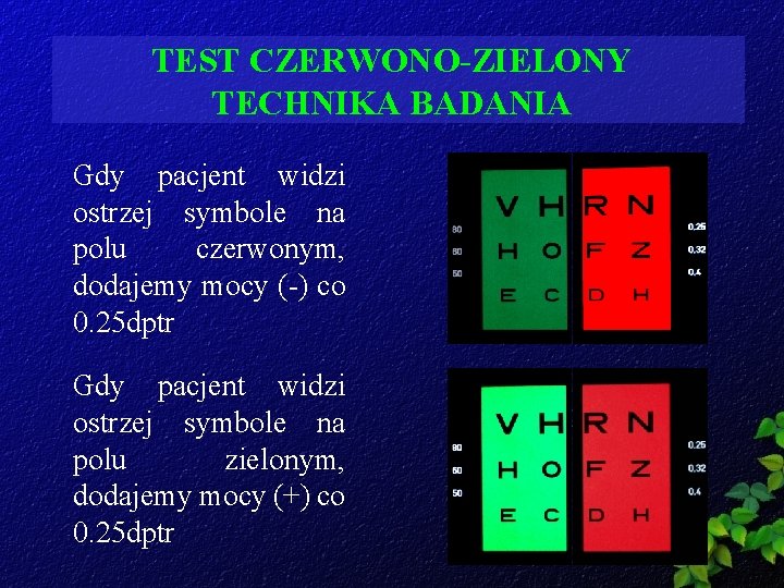 TEST CZERWONO-ZIELONY TECHNIKA BADANIA Gdy pacjent widzi ostrzej symbole na polu czerwonym, dodajemy mocy