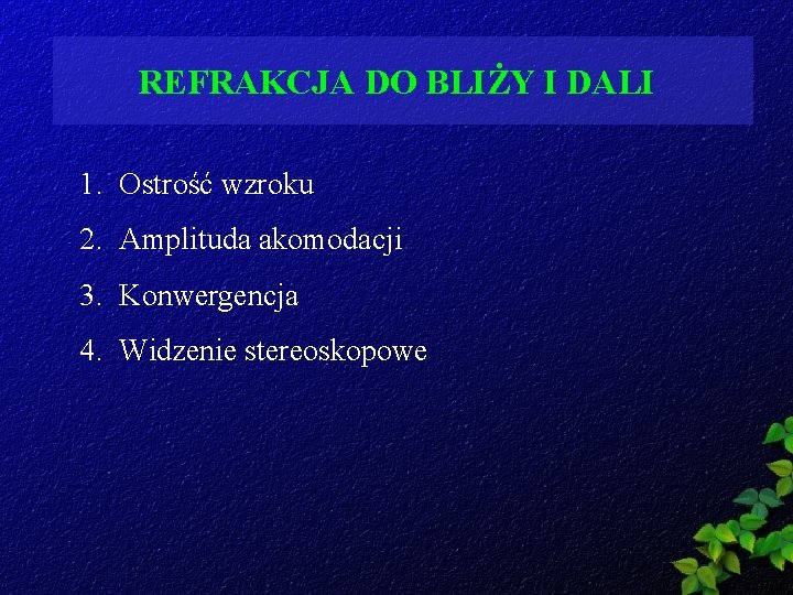 REFRAKCJA DO BLIŻY I DALI 1. Ostrość wzroku 2. Amplituda akomodacji 3. Konwergencja 4. REFRAKCJA DO BLIŻY I DALI 1. Ostrość wzroku 2. Amplituda akomodacji 3. Konwergencja 4.