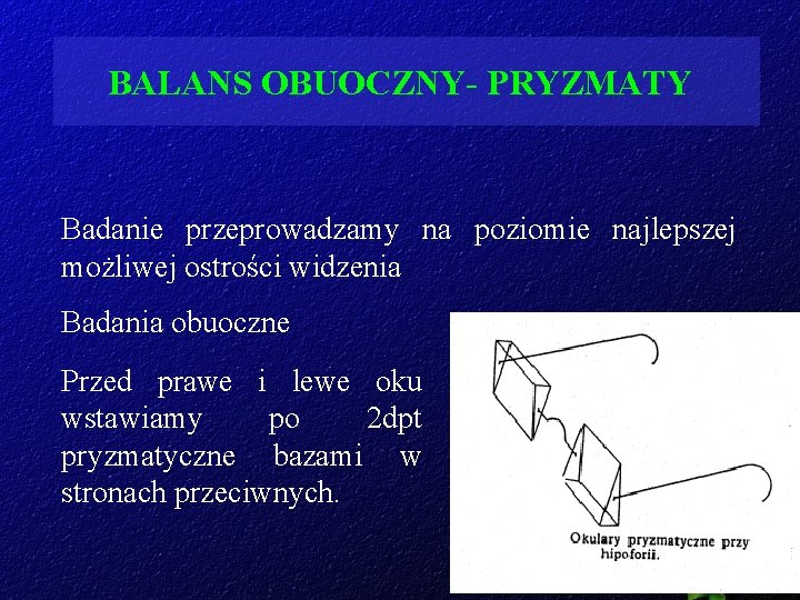 BALANS OBUOCZNY- PRYZMATY Badanie przeprowadzamy na poziomie najlepszej możliwej ostrości widzenia Badania obuoczne Przed