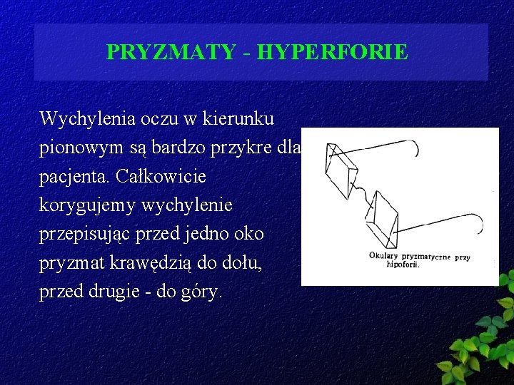 PRYZMATY - HYPERFORIE Wychylenia oczu w kierunku pionowym są bardzo przykre dla pacjenta. Całkowicie