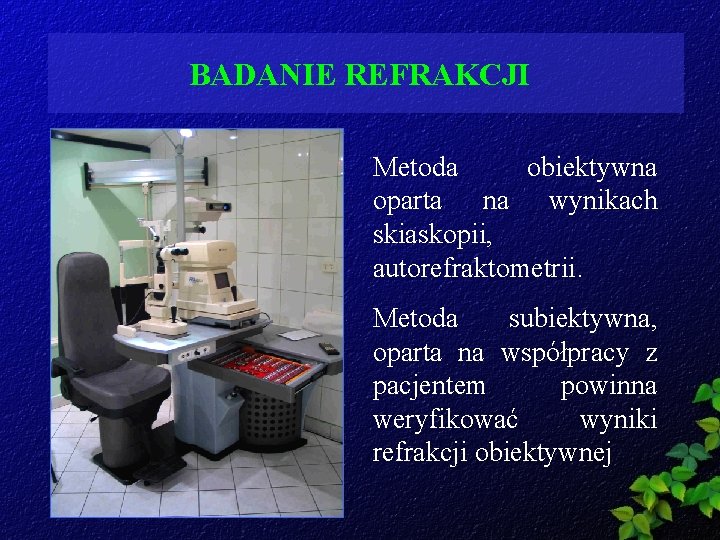 BADANIE REFRAKCJI Metoda obiektywna oparta na wynikach skiaskopii, autorefraktometrii. Metoda subiektywna, oparta na współpracy