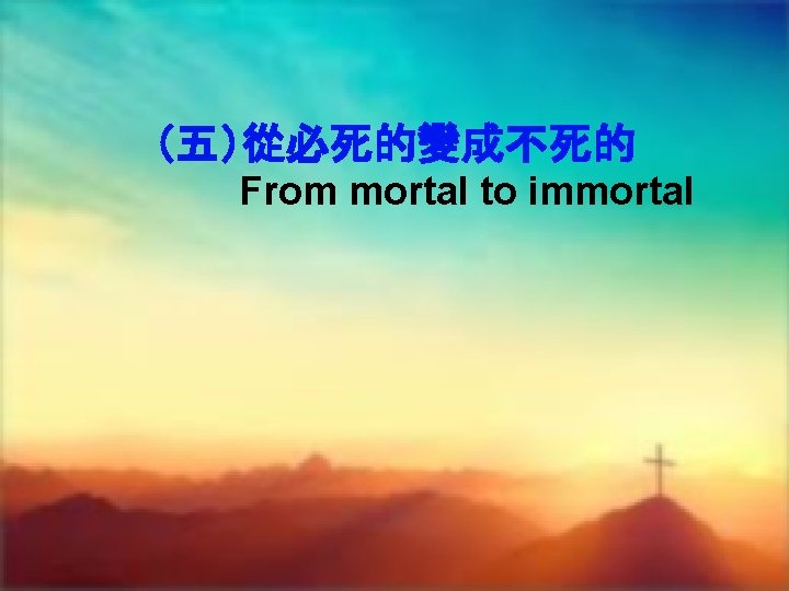 （五）從必死的變成不死的 From mortal to immortal 