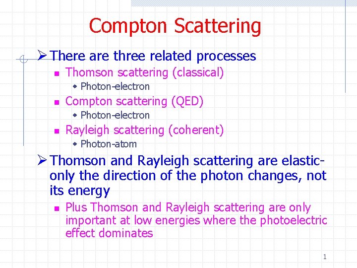 Compton Scattering Ø There are three related processes n Thomson scattering (classical) w Photon-electron