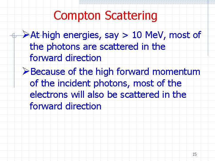 Compton Scattering ØAt high energies, say > 10 Me. V, most of the photons
