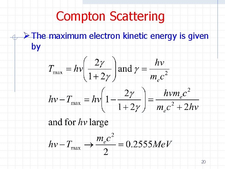 Compton Scattering Ø The maximum electron kinetic energy is given by 20 