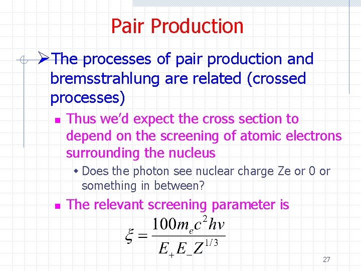 Pair Production ØThe processes of pair production and bremsstrahlung are related (crossed processes) n